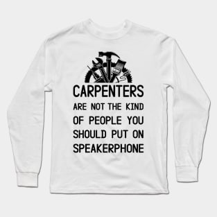 Carpenters Are Not The Kind Of People You Should Put On Speakerphone Long Sleeve T-Shirt